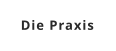 Die Praxis